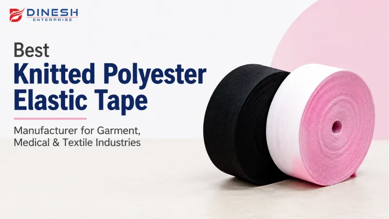 Best Knitted Polyester Elastic Tape Manufacturer for Garment, Medical & Textile Industries