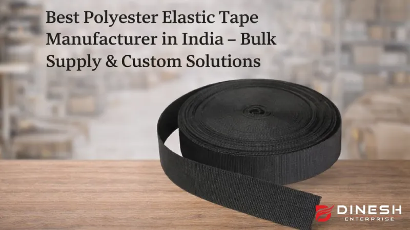 Best Polyester Elastic Tape Manufacturer in India – Bulk Supply & Custom Solutions