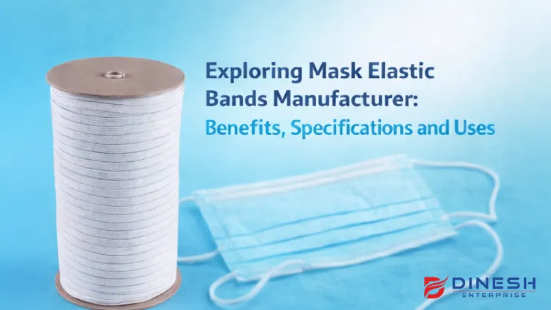 Exploring Mask Elastic Bands Manufacturer: Benefits, Specifications and Uses