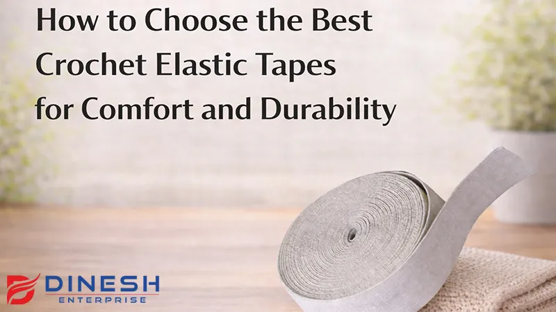 How to Choose the Best Crochet Elastic Tapes for Comfort and Durability