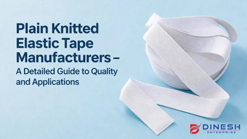 Plain Knitted Elastic Tape Manufacturers – A Detailed Guide to Quality and Applications