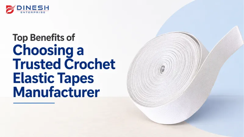 Top Benefits of Choosing a Trusted Crochet Elastic Tapes Manufacturer